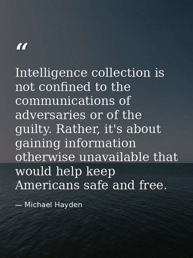 Intelligence collection is not confined to the communications of adversaries or of the guilty. Rather, it's about gainin — Michael Hayden