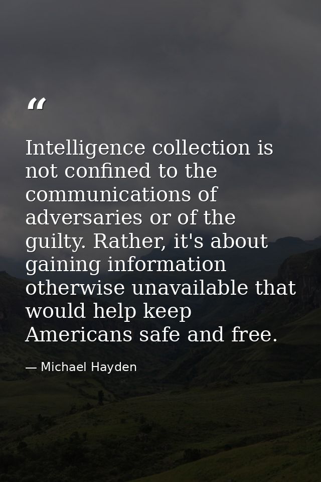 Intelligence collection is not confined to the communications of adversaries or of the guilty. Rather, it's about gainin — Michael Hayden