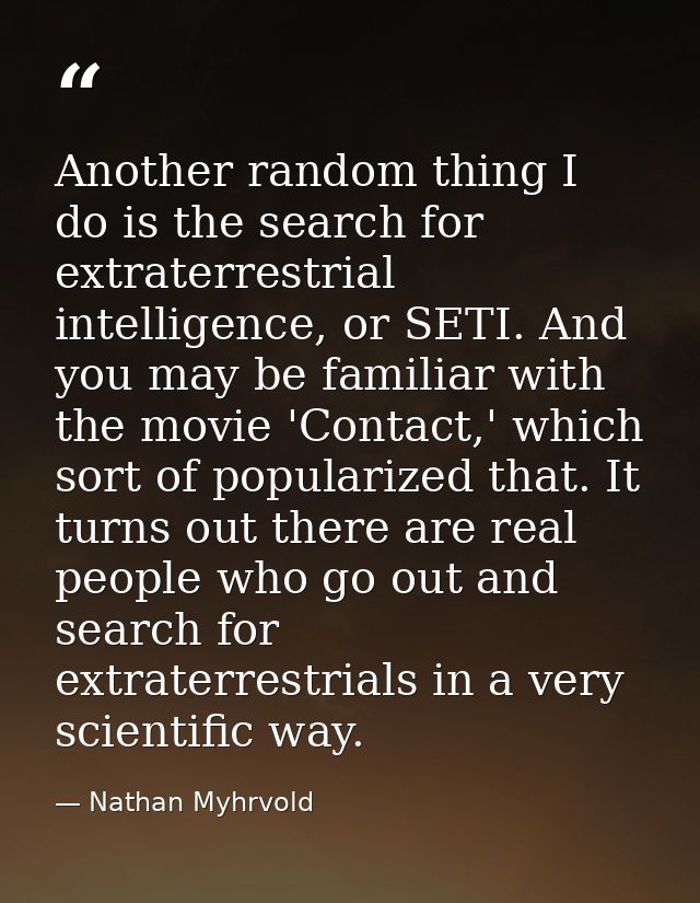 Another random thing I do is the search for extraterrestrial intelligence, or SETI. And you may be familiar with the mov — Nathan Myhrvold