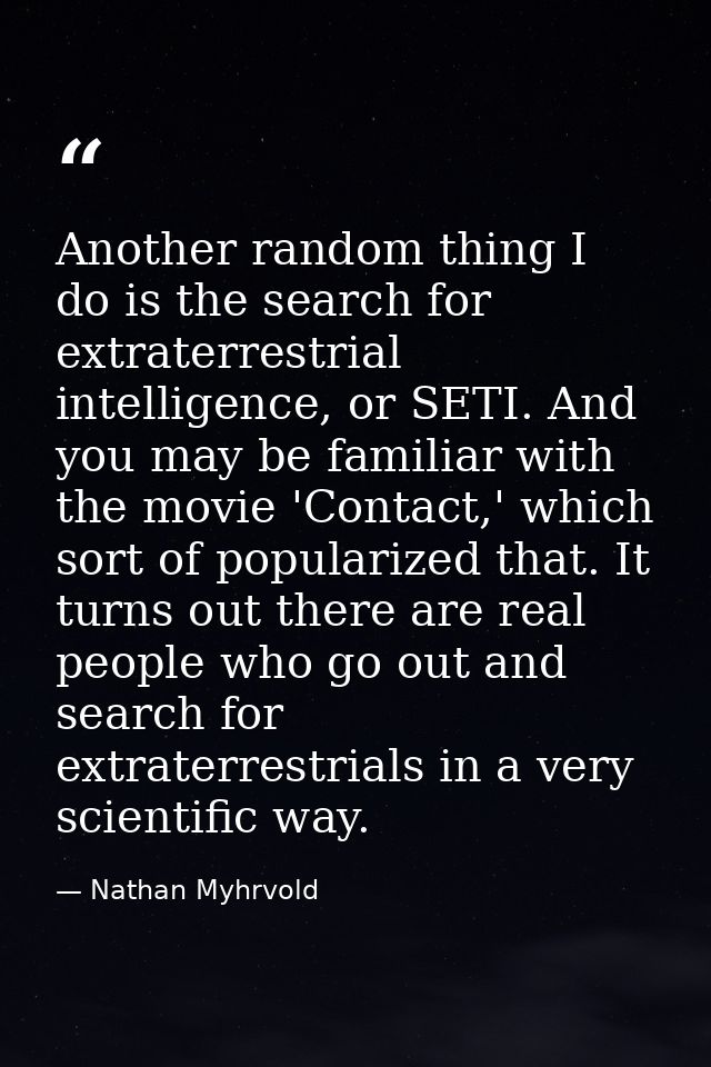 Another random thing I do is the search for extraterrestrial intelligence, or SETI. And you may be familiar with the mov — Nathan Myhrvold
