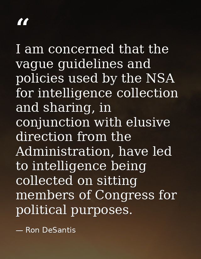 I am concerned that the vague guidelines and policies used by the NSA for intelligence collection and sharing, in conjun — Ron DeSantis