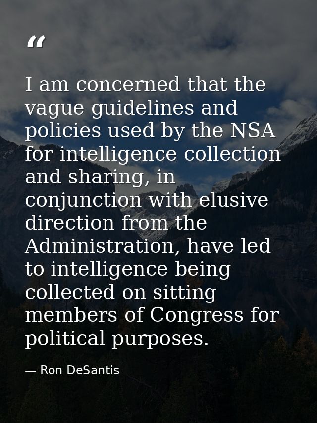 I am concerned that the vague guidelines and policies used by the NSA for intelligence collection and sharing, in conjun — Ron DeSantis