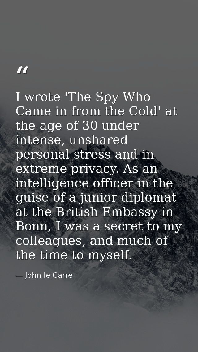 I wrote 'The Spy Who Came in from the Cold' at the age of 30 under intense, unshared personal stress and in extreme priv — John le Carre