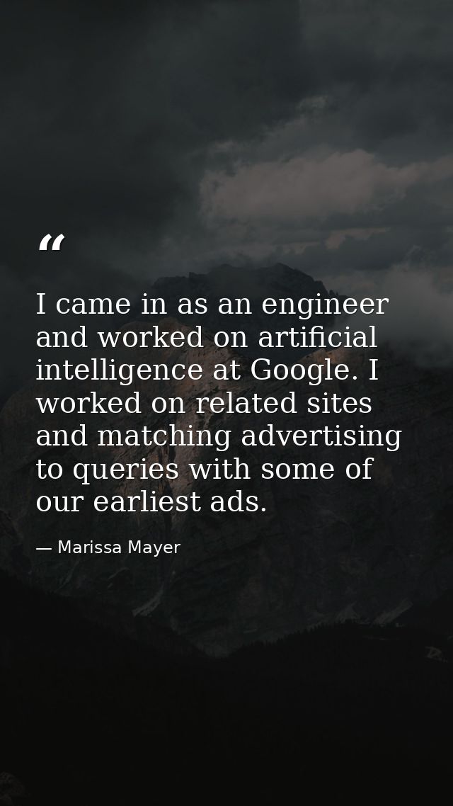 I came in as an engineer and worked on artificial intelligence at Google. I worked on related sites and matching adverti — Marissa Mayer