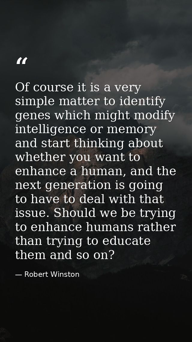 Of course it is a very simple matter to identify genes which might modify intelligence or memory and start thinking abou — Robert Winston