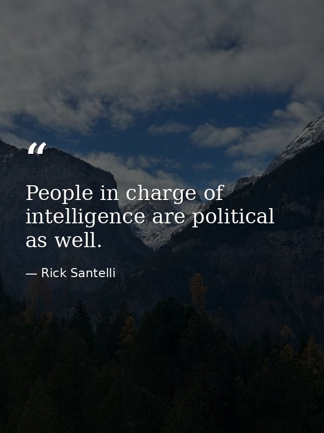People in charge of intelligence are political as well. — Rick Santelli