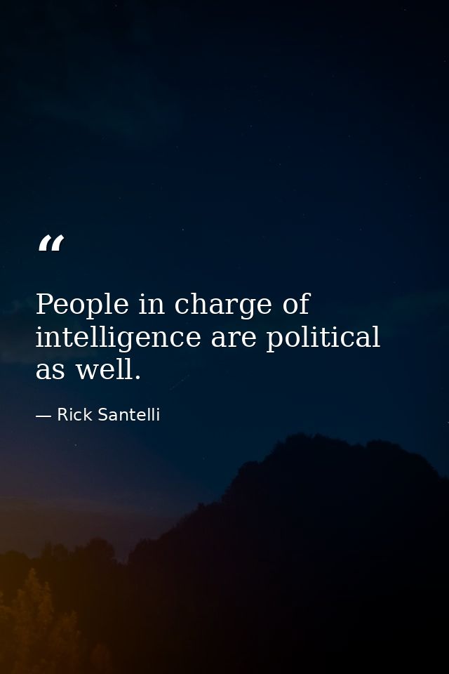 People in charge of intelligence are political as well. — Rick Santelli