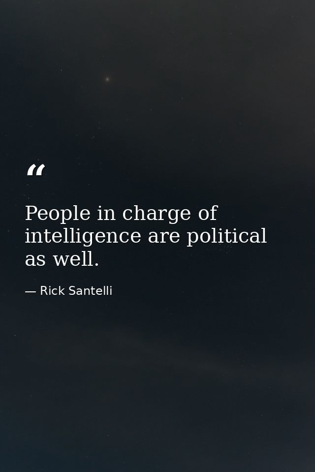 People in charge of intelligence are political as well. — Rick Santelli