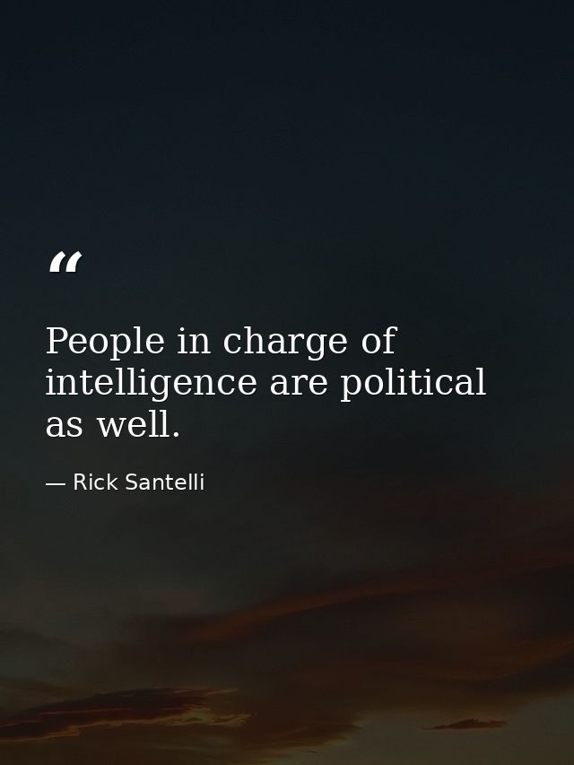 People in charge of intelligence are political as well. — Rick Santelli