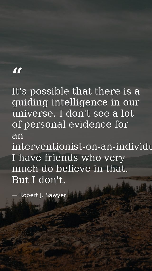 It's possible that there is a guiding intelligence in our universe. I don't see a lot of personal evidence for an interv — Robert J. Sawyer