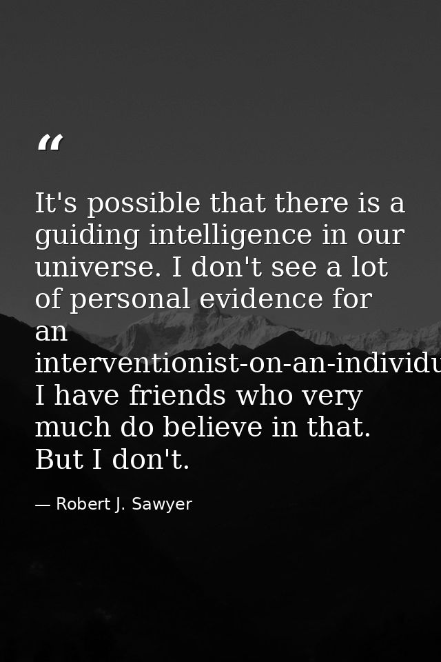It's possible that there is a guiding intelligence in our universe. I don't see a lot of personal evidence for an interv — Robert J. Sawyer