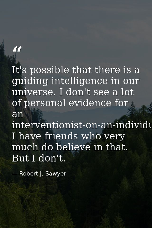 It's possible that there is a guiding intelligence in our universe. I don't see a lot of personal evidence for an interv — Robert J. Sawyer