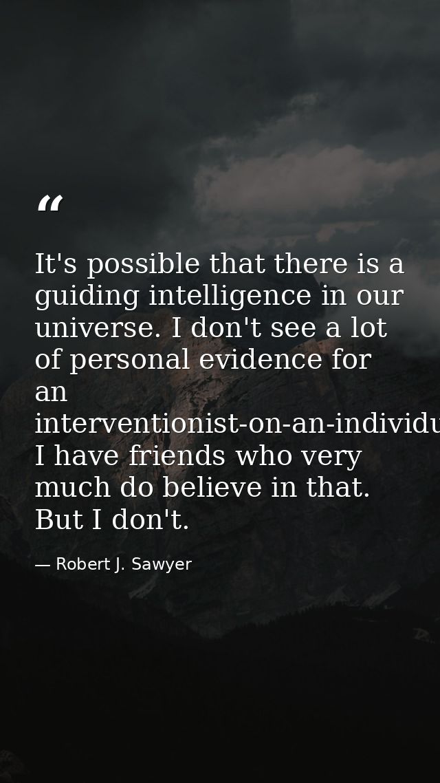 It's possible that there is a guiding intelligence in our universe. I don't see a lot of personal evidence for an interv — Robert J. Sawyer