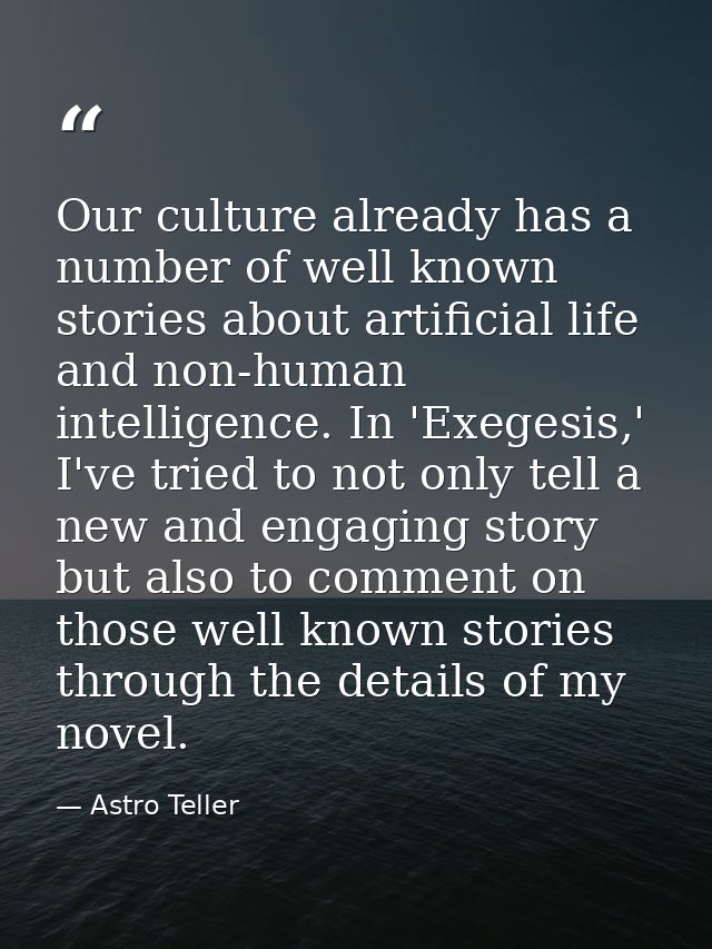 Our culture already has a number of well known stories about artificial life and non-human intelligence. In 'Exegesis,'  — Astro Teller