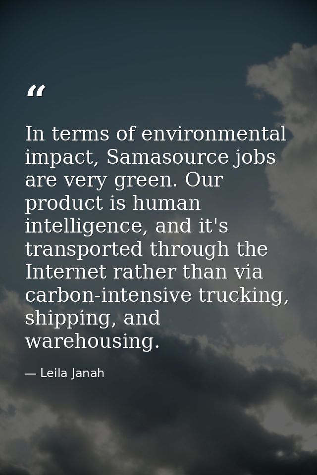 In terms of environmental impact, Samasource jobs are very green. Our product is human intelligence, and it's transporte — Leila Janah