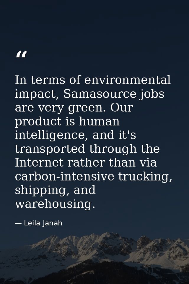 In terms of environmental impact, Samasource jobs are very green. Our product is human intelligence, and it's transporte — Leila Janah