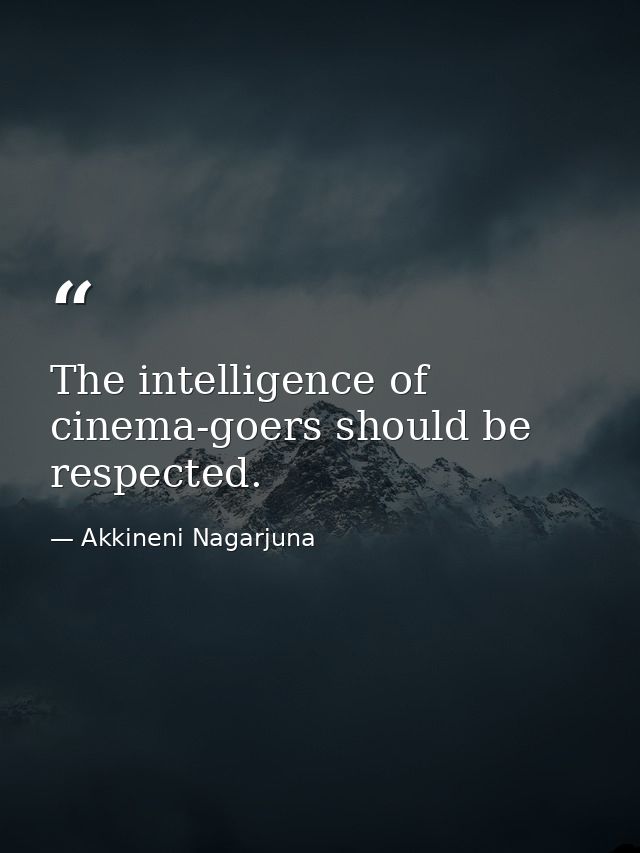 The intelligence of cinema-goers should be respected. — Akkineni Nagarjuna