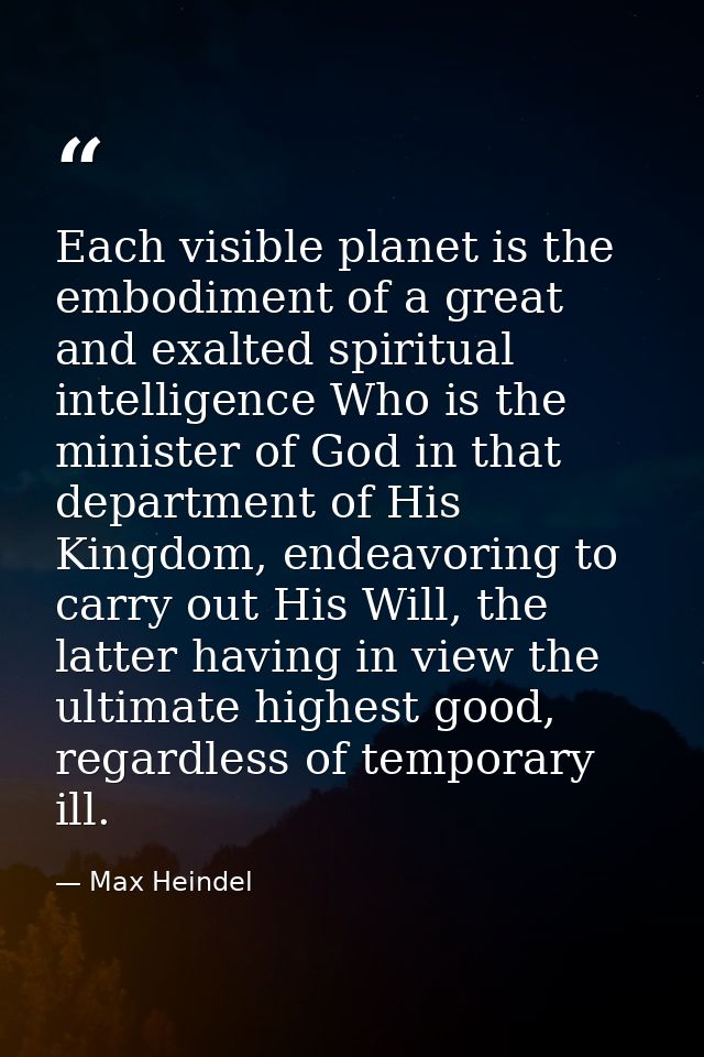 Each visible planet is the embodiment of a great and exalted spiritual intelligence Who is the minister of God in that d — Max Heindel