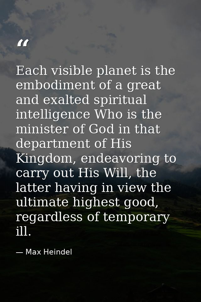 Each visible planet is the embodiment of a great and exalted spiritual intelligence Who is the minister of God in that d — Max Heindel