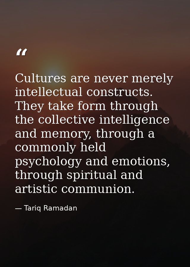 Cultures are never merely intellectual constructs. They take form through the collective intelligence and memory, throug — Tariq Ramadan