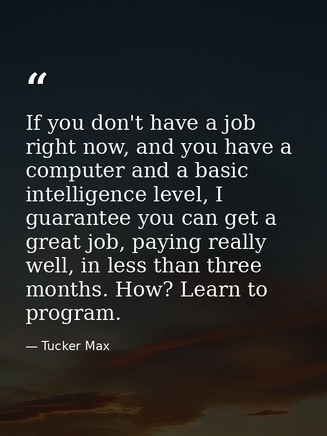 If you don't have a job right now, and you have a computer and a basic intelligence level, I guarantee you can get a gre — Tucker Max