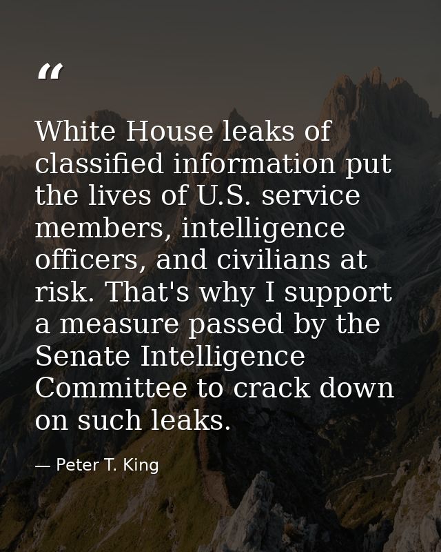 White House leaks of classified information put the lives of U.S. service members, intelligence officers, and civilians  — Peter T. King