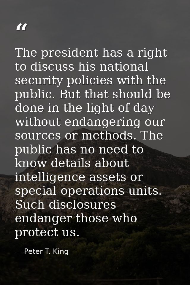 The president has a right to discuss his national security policies with the public. But that should be done in the ligh — Peter T. King