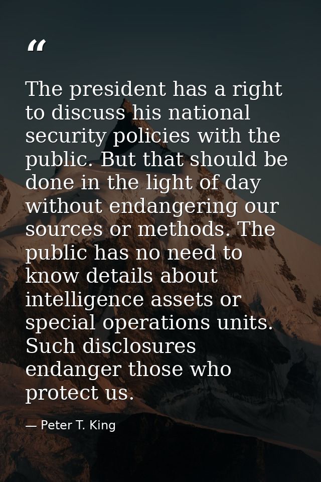 The president has a right to discuss his national security policies with the public. But that should be done in the ligh — Peter T. King