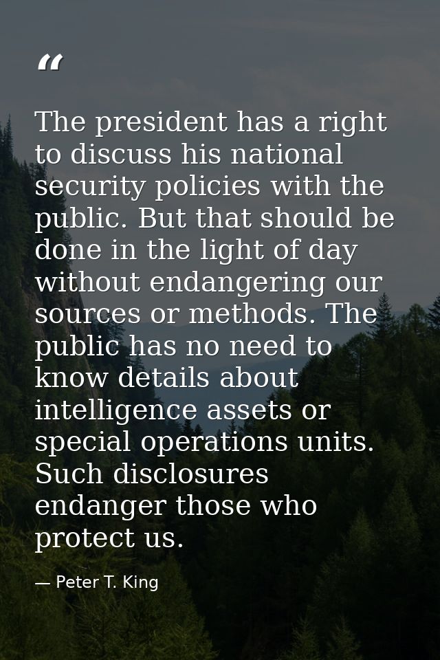 The president has a right to discuss his national security policies with the public. But that should be done in the ligh — Peter T. King