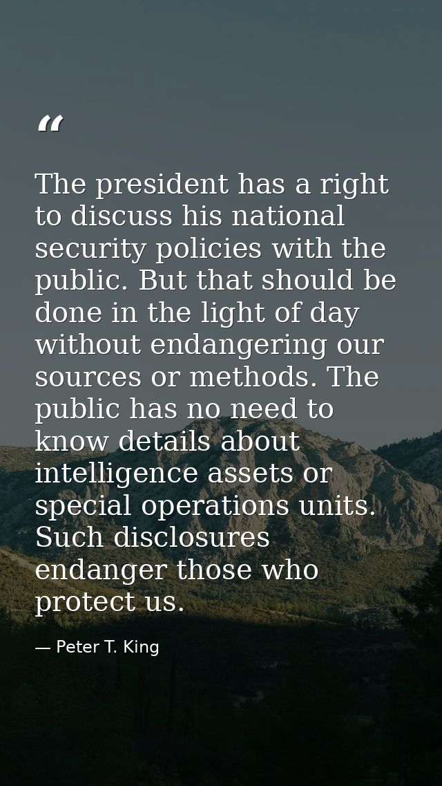 The president has a right to discuss his national security policies with the public. But that should be done in the ligh — Peter T. King