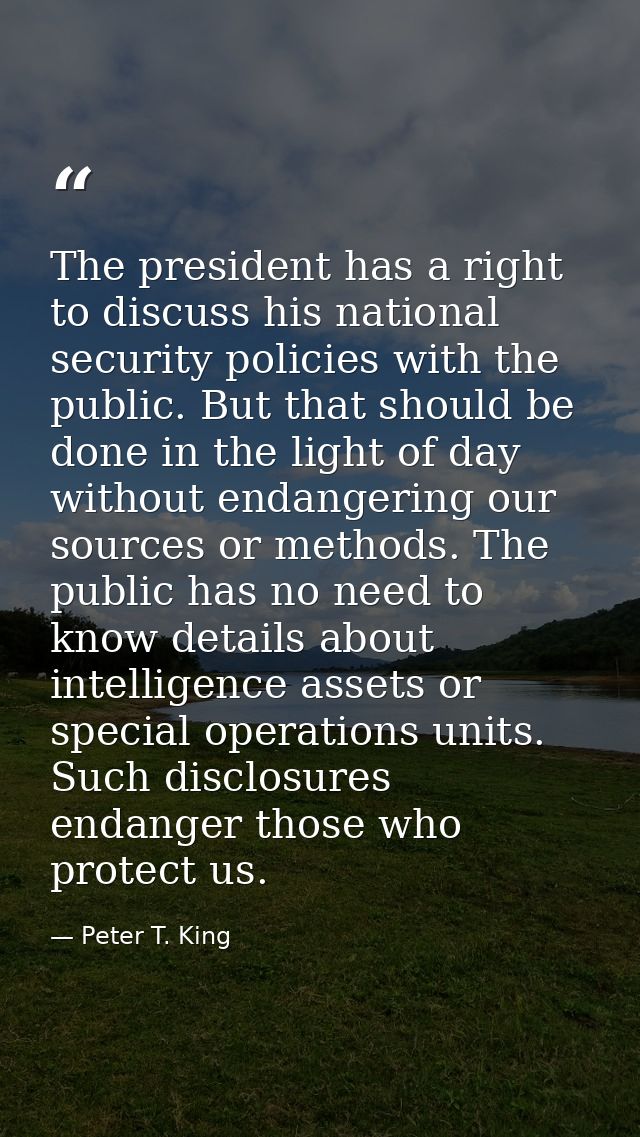 The president has a right to discuss his national security policies with the public. But that should be done in the ligh — Peter T. King