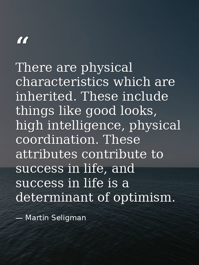 There are physical characteristics which are inherited. These include things like good looks, high intelligence, physica — Martin Seligman