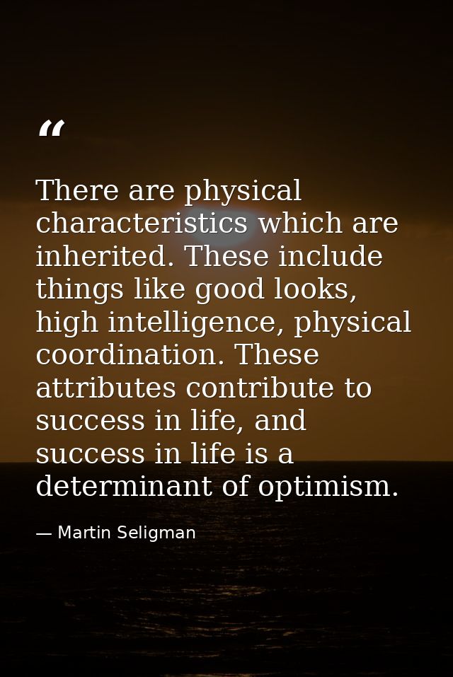 There are physical characteristics which are inherited. These include things like good looks, high intelligence, physica — Martin Seligman