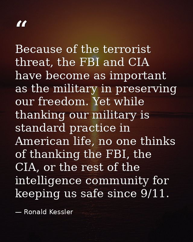 Because of the terrorist threat, the FBI and CIA have become as important as the military in preserving our freedom. Yet — Ronald Kessler