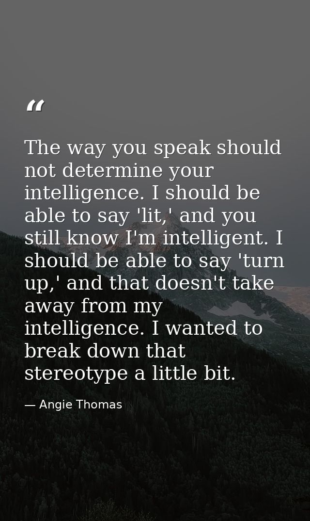 The way you speak should not determine your intelligence. I should be able to say 'lit,' and you still know I'm intellig — Angie Thomas