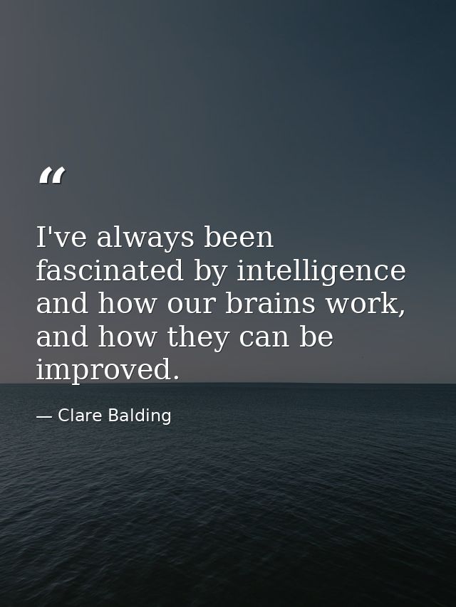 I've always been fascinated by intelligence and how our brains work, and how they can be improved. — Clare Balding