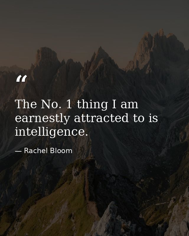 The No. 1 thing I am earnestly attracted to is intelligence. — Rachel Bloom