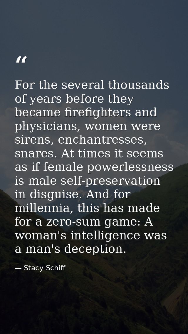 For the several thousands of years before they became firefighters and physicians, women were sirens, enchantresses, sna — Stacy Schiff
