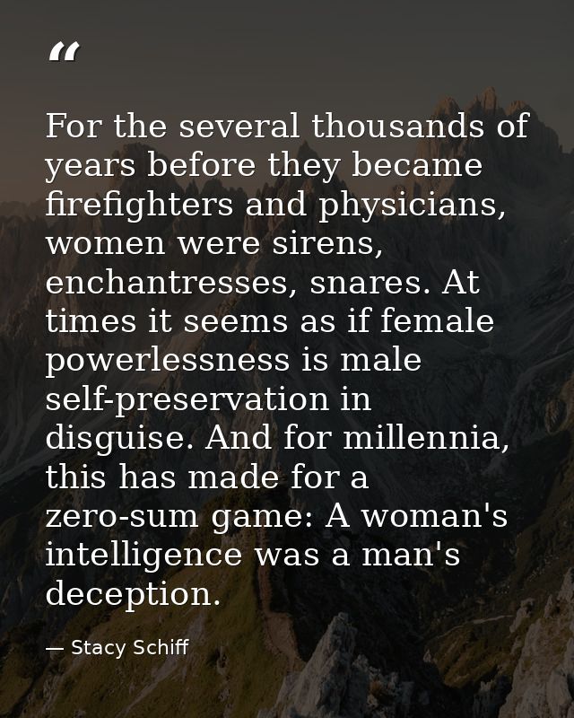 For the several thousands of years before they became firefighters and physicians, women were sirens, enchantresses, sna — Stacy Schiff