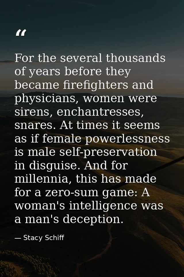 For the several thousands of years before they became firefighters and physicians, women were sirens, enchantresses, sna — Stacy Schiff