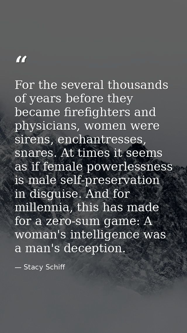 For the several thousands of years before they became firefighters and physicians, women were sirens, enchantresses, sna — Stacy Schiff