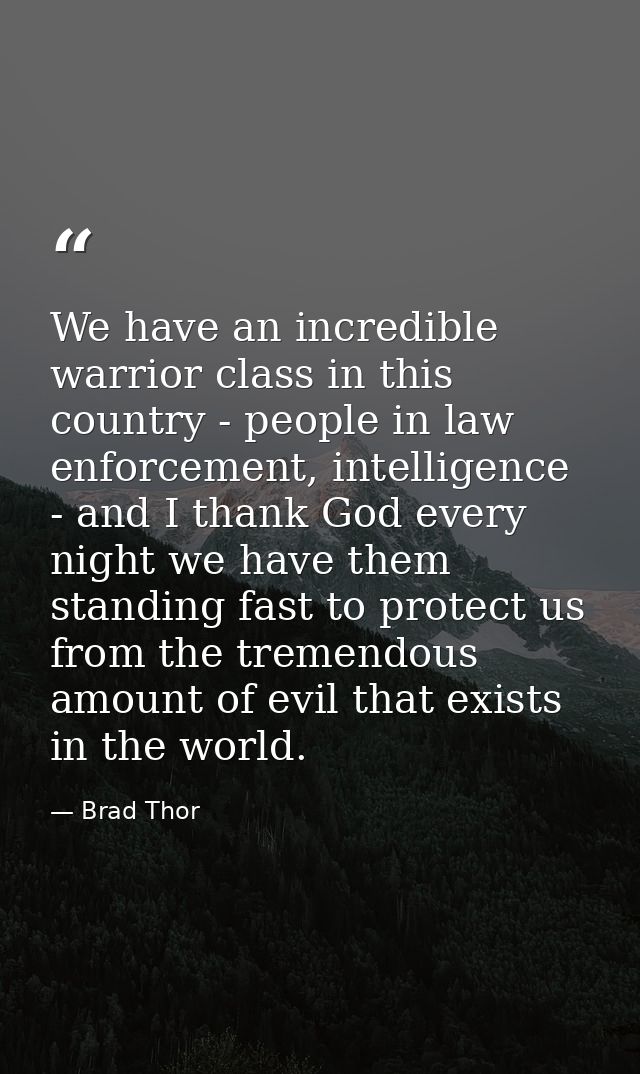 We have an incredible warrior class in this country - people in law enforcement, intelligence - and I thank God every ni — Brad Thor