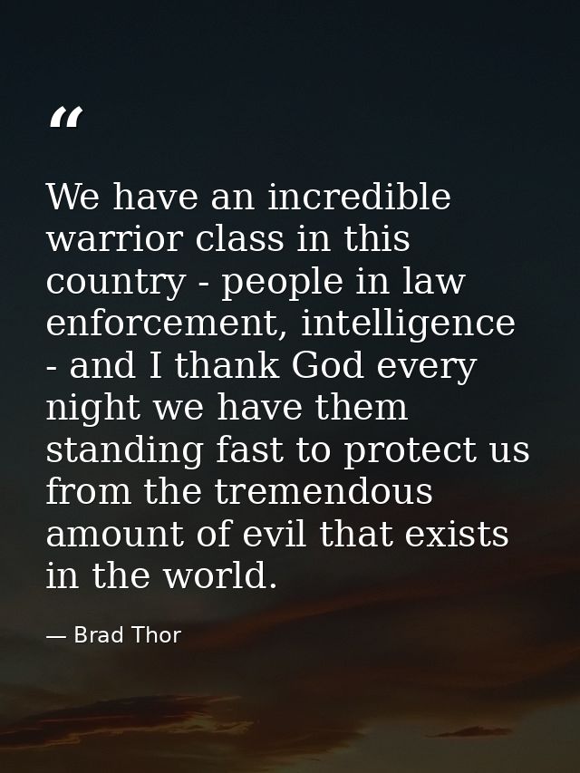 We have an incredible warrior class in this country - people in law enforcement, intelligence - and I thank God every ni — Brad Thor
