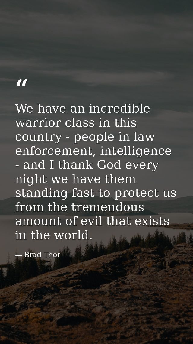 We have an incredible warrior class in this country - people in law enforcement, intelligence - and I thank God every ni — Brad Thor