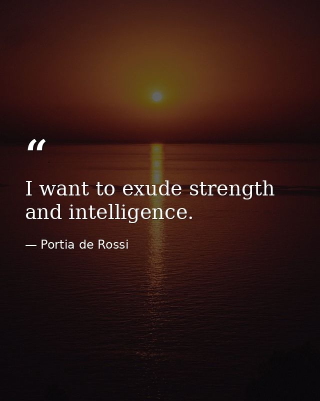 I want to exude strength and intelligence. — Portia de Rossi