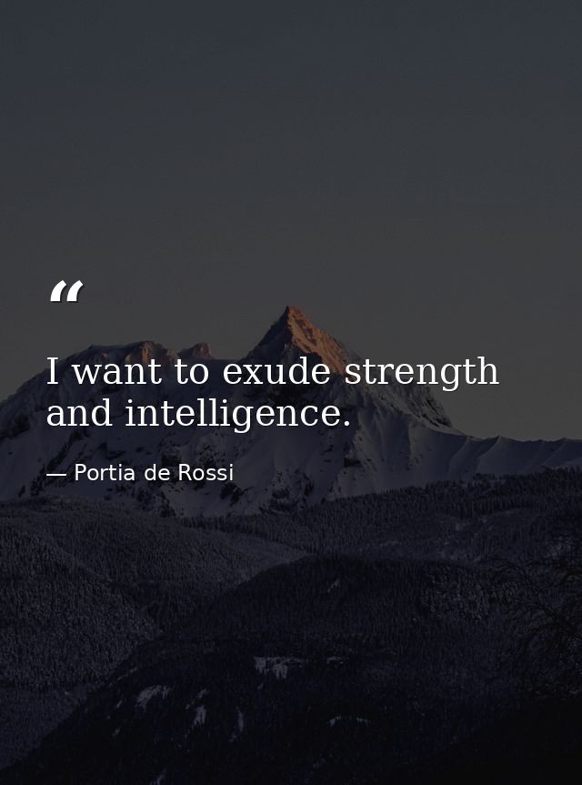 I want to exude strength and intelligence. — Portia de Rossi