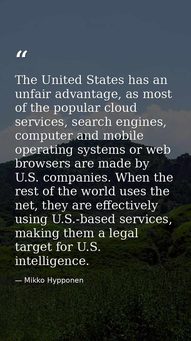 The United States has an unfair advantage, as most of the popular cloud services, search engines, computer and mobile op — Mikko Hypponen