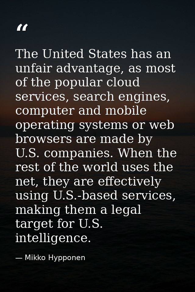 The United States has an unfair advantage, as most of the popular cloud services, search engines, computer and mobile op — Mikko Hypponen
