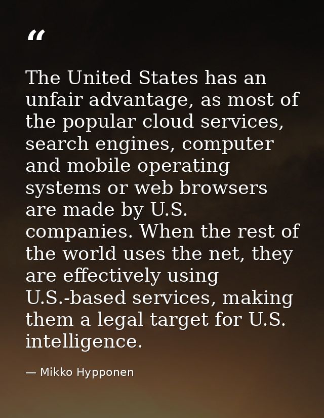 The United States has an unfair advantage, as most of the popular cloud services, search engines, computer and mobile op — Mikko Hypponen