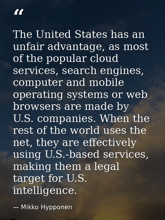 The United States has an unfair advantage, as most of the popular cloud services, search engines, computer and mobile op — Mikko Hypponen